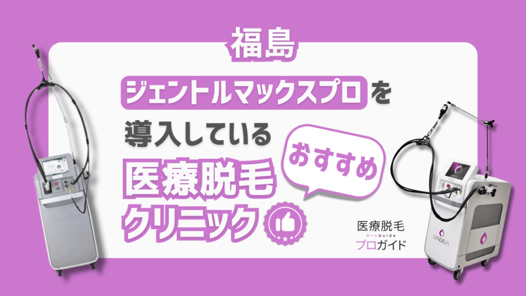 【福島】ジェントルマックスプロ対応の医療脱毛クリニック6選｜効果・料金・通いやすさ